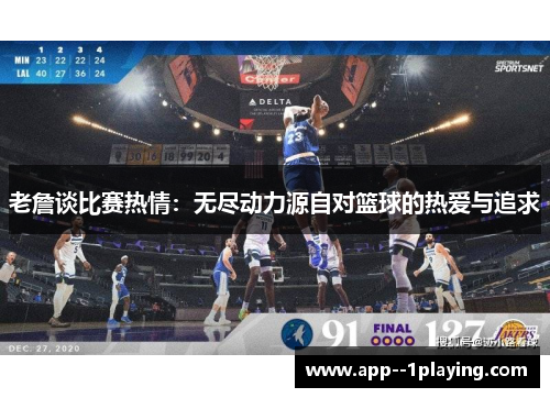 老詹谈比赛热情:无尽动力源自对篮球的热爱与追求 老詹谈比赛热情:无尽动力源自对篮球的热爱与追求