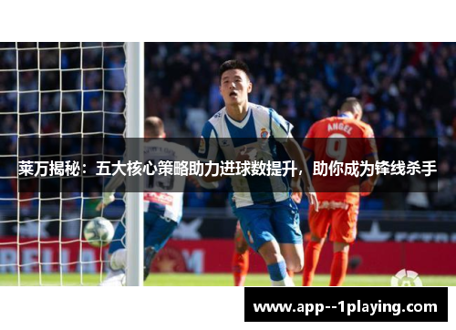 莱万揭秘:五大核心策略助力进球数提升,助你成为锋线杀手 莱万揭秘:五大核心策略助力进球数提升,助你成为锋线杀手