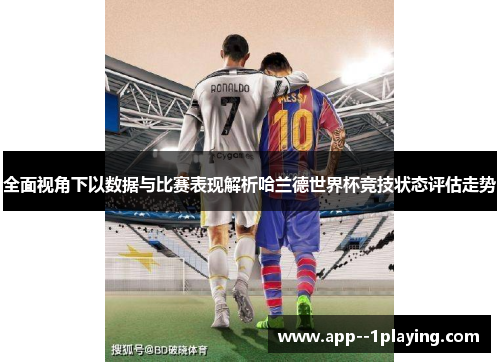 全面视角下以数据与比赛表现解析哈兰德世界杯竞技状态评估走势 全面视角下以数据与比赛表现解析哈兰德世界杯竞技状态评估走势