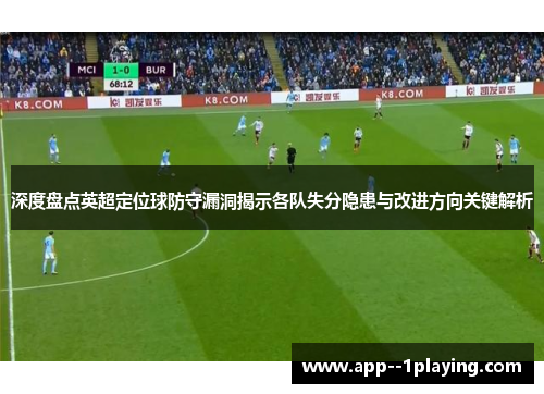 深度盘点英超定位球防守漏洞揭示各队失分隐患与改进方向关键解析 深度盘点英超定位球防守漏洞揭示各队失分隐患与改进方向关键解析