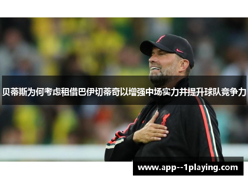 贝蒂斯为何考虑租借巴伊切蒂奇以增强中场实力并提升球队竞争力