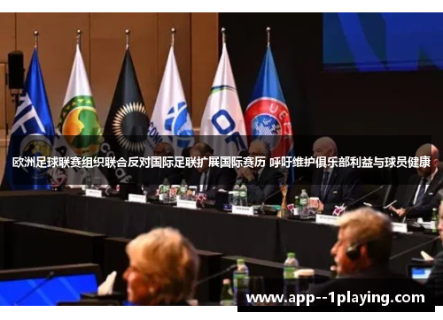 欧洲足球联赛组织联合反对国际足联扩展国际赛历 呼吁维护俱乐部利益与球员健康 欧洲足球联赛组织联合反对国际足联扩展国际赛历 呼吁维护俱乐部利益与球员健康