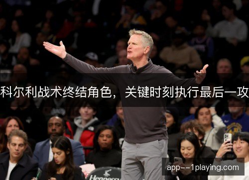 科尔利战术终结角色，关键时刻执行最后一攻