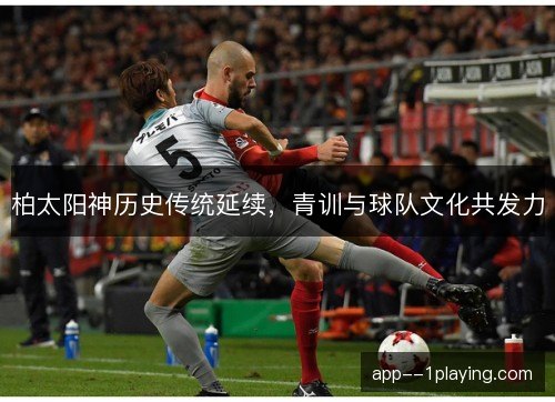 柏太阳神历史传统延续，青训与球队文化共发力